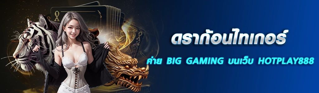 20/03/24 นางแบบ/ไพ่/ตัวหนังสือ ดราก้อนไทเกอร์ ค่าย BIG GAMING บนเว็บ HOTPLAY888