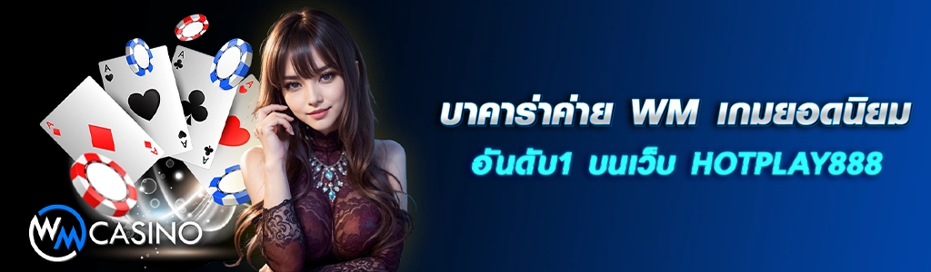 บาคาร่าค่าย WM เกมยอดนิยมอันดับ1 บนเว็บ HOTPLAY888 10.03.67